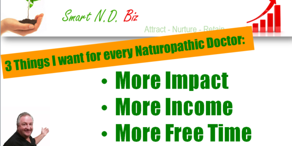 3 things I want for every Naturopathic Doctor: More Impact ... More Money &hellip; More Free Time